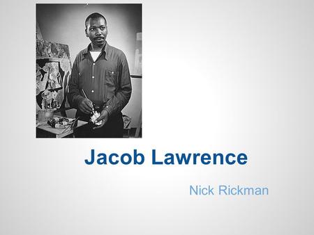 Jacob Lawrence Nick Rickman. Basic Information One of the earliest artists of the Harlem Renaissance Lived in New Jersey, Easton and Philadelphia, Pennsylvania,