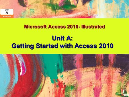 Microsoft Access 2010- Illustrated Unit A: Getting Started with Access 2010.