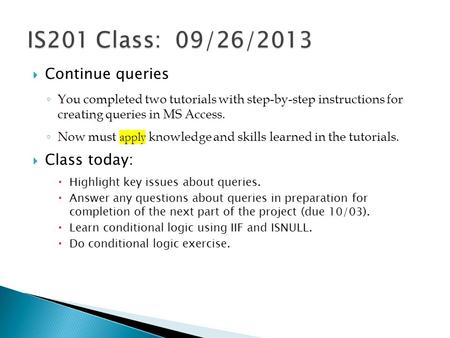  Continue queries ◦ You completed two tutorials with step-by-step instructions for creating queries in MS Access. ◦ Now must apply knowledge and skills.