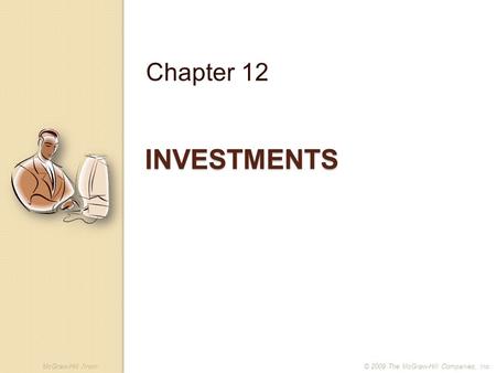 McGraw-Hill /Irwin© 2009 The McGraw-Hill Companies, Inc. INVESTMENTS Chapter 12.