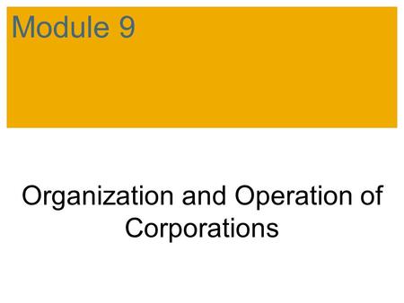 Organization and Operation of Corporations Module 9.