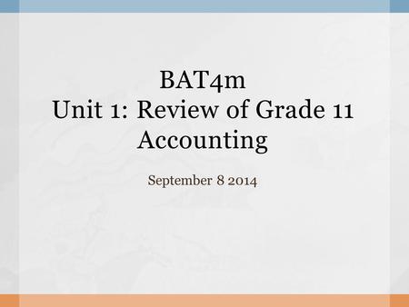 BAT4m Unit 1: Review of Grade 11 Accounting September 8 2014.