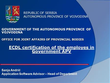 REPUBLIC OF SERBIA AUTONOMOUS PROVINCE OF VOJVODINA GOVERNMENT OF THE AUTONOMOUS PROVINCE OF VOJVODINA OFFICE FOR JOINT AFFAIRS OF PROVINCIAL BODIES ECDL.