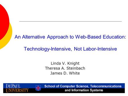 An Alternative Approach to Web-Based Education: Technology-Intensive, Not Labor-Intensive Linda V. Knight Theresa A. Steinbach James D. White.