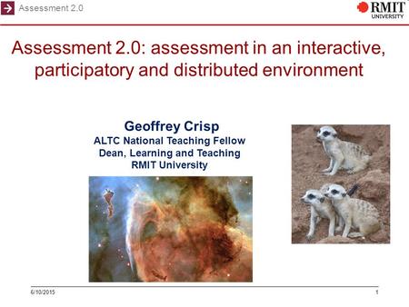 Assessment 2.0 16/10/2015 Geoffrey Crisp ALTC National Teaching Fellow Dean, Learning and Teaching RMIT University Assessment 2.0: assessment in an interactive,