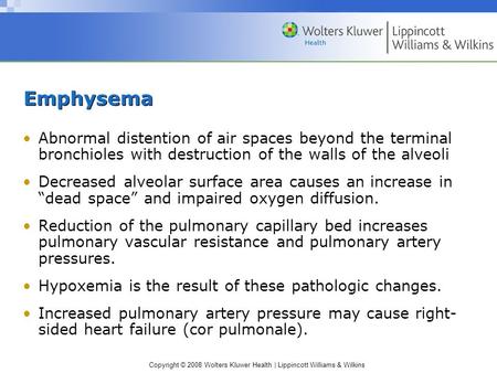 Copyright © 2008 Wolters Kluwer Health | Lippincott Williams & Wilkins Emphysema Abnormal distention of air spaces beyond the terminal bronchioles with.