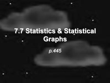 7.7 Statistics & Statistical Graphs p.445. What are measures of central tendency? How do you tell measures of central tendency apart? What is standard.