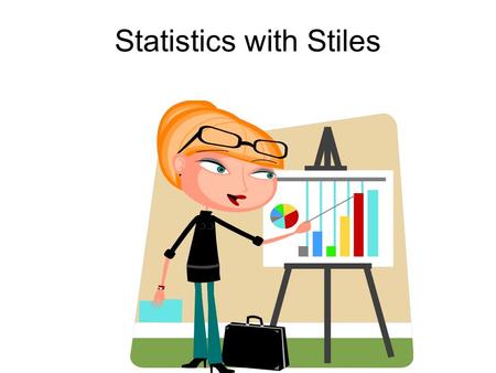 Statistics with Stiles. Hello Favorite Class! Write down the number of pennies I can drop into the cup at the front of the room without spilling any water.