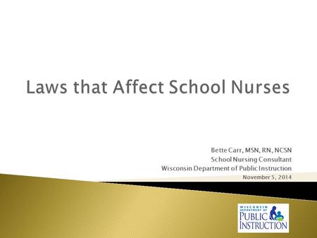 Bette Carr, MSN, RN, NCSN School Nursing Consultant Wisconsin Department of Public Instruction November 5, 2014.