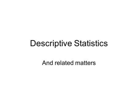 Descriptive Statistics And related matters. Two families of statistics Descriptive statistics – procedures for summarizing, organizing, graphing, and,