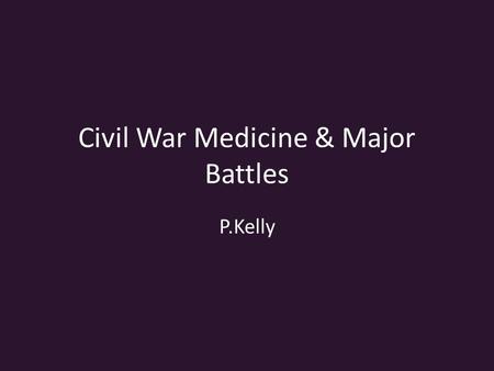 Civil War Medicine & Major Battles P.Kelly. Question What are some positives and negatives of enlisting in the military? Would you have joined the army.