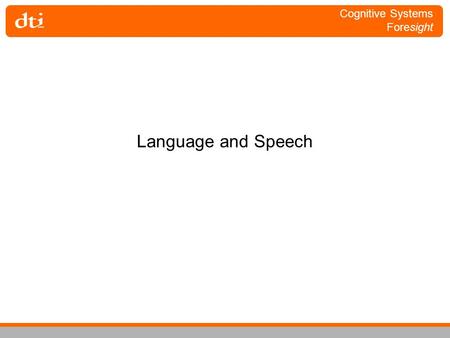 Cognitive Systems Foresight Language and Speech. Cognitive Systems Foresight Language and Speech How does the human system organise itself, as a neuro-biological.