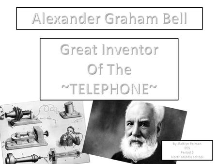 Alexander Bell created one of the greatest achievements of all time….. THE TELEPHONE! Alexander was born March 3 rd, 1847 in Edinburgh, Scotland. Died.