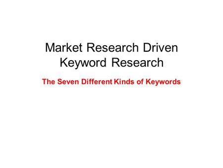 Market Research Driven Keyword Research The Seven Different Kinds of Keywords.