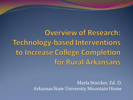 Marla Strecker, Ed. D. Arkansas State University Mountain Home.