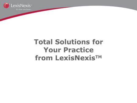 Total Solutions for Your Practice from LexisNexis TM.