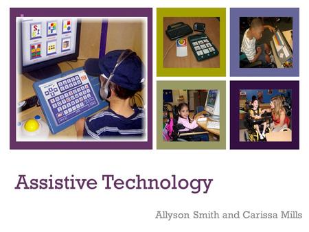 + Assistive Technology Allyson Smith and Carissa Mills.