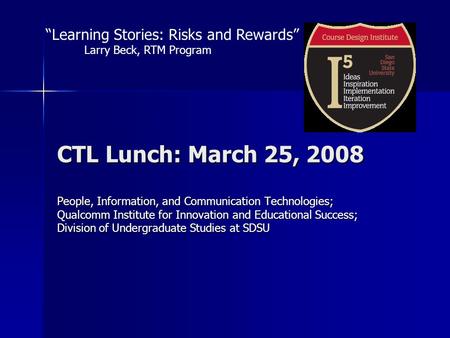 CTL Lunch: March 25, 2008 People, Information, and Communication Technologies; Qualcomm Institute for Innovation and Educational Success; Division of Undergraduate.