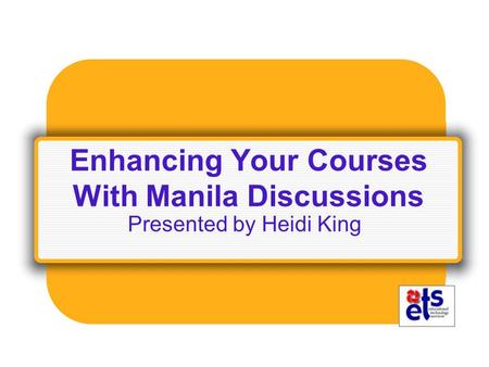 Enhancing Your Courses With Manila Discussions Presented by Heidi King.