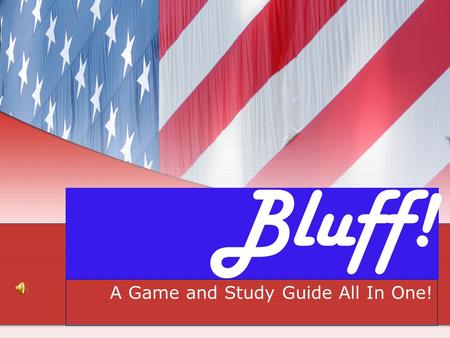 Bluff! A Game and Study Guide All In One!. Rules In turn, each team will be asked a question. Team members who know the answer will stand up. The other.