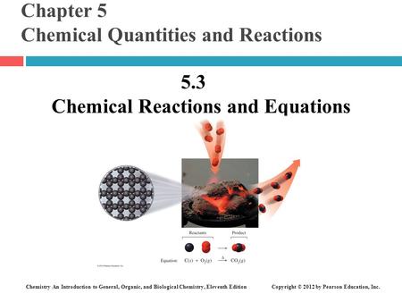 Chemistry An Introduction to General, Organic, and Biological Chemistry, Eleventh Edition Copyright © 2012 by Pearson Education, Inc. Chapter 5 Chemical.