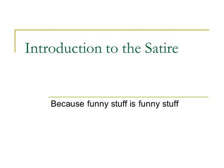 Introduction to the Satire Because funny stuff is funny stuff.