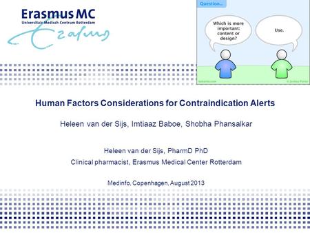 Human Factors Considerations for Contraindication Alerts Heleen van der Sijs, Imtiaaz Baboe, Shobha Phansalkar Heleen van der Sijs, PharmD PhD Clinical.