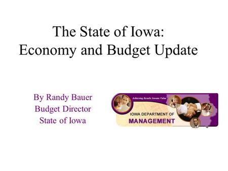 The State of Iowa: Economy and Budget Update By Randy Bauer Budget Director State of Iowa.