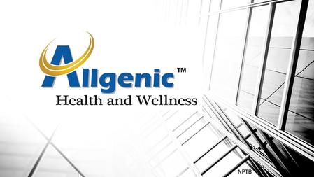 NPTB ™. Who are we? Allgenic Health and Wellness is a physician owned company, which is dedicated to helping the overall well being of its patients. Our.