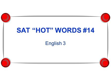 SAT “HOT” WORDS #14 English 3. 1. FACILITATE  The exemplary guidance given us by the bank helped to facilitate the merger.  In order to facilitate the.