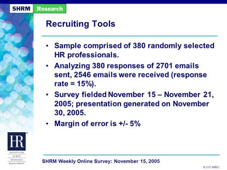 © 2005 SHRM SHRM Weekly Online Survey: November 15, 2005 Recruiting Tools Sample comprised of 380 randomly selected HR professionals. Analyzing 380 responses.