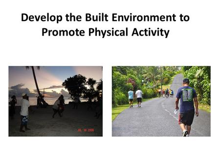 Develop the Built Environment to Promote Physical Activity.