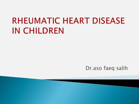 Dr.aso faeq salih.  Autoimmune consequence of infection with Group A streptococcal infection  Results in a generalised inflammatory response affecting.