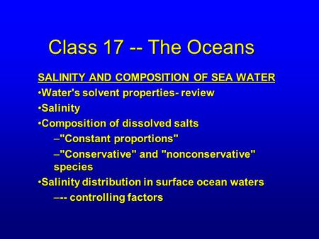 Class 17 -- The Oceans SALINITY AND COMPOSITION OF SEA WATER Water's solvent properties- reviewWater's solvent properties- review SalinitySalinity Composition.