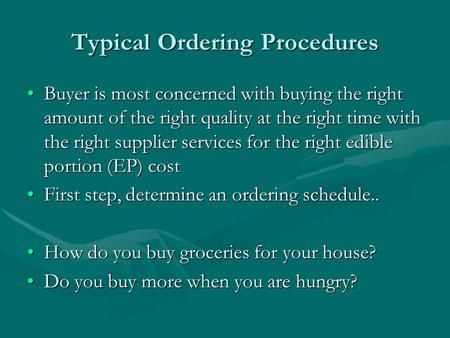 Typical Ordering Procedures Buyer is most concerned with buying the right amount of the right quality at the right time with the right supplier services.