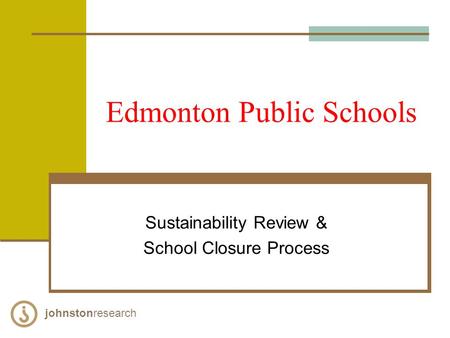 Edmonton Public Schools Sustainability Review & School Closure Process johnstonresearch.