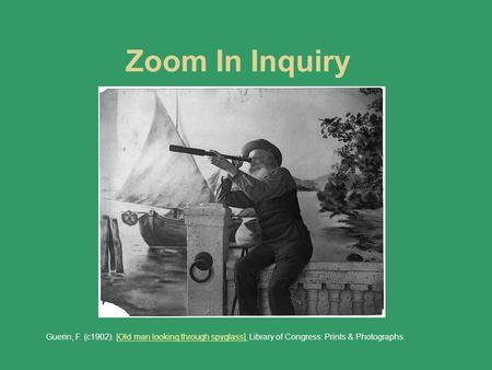 Zoom In Inquiry Guerin, F. (c1902). [Old man looking through spyglass]. Library of Congress: Prints & Photographs.[Old man looking through spyglass].