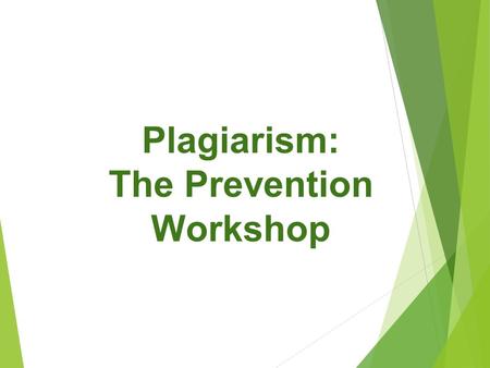 Plagiarism: The Prevention Workshop. What is plagiarism? Merriam-Webster defines “plagiarism” in two ways: 1)to steal and pass off (the ideas or words.