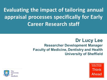 Dr Lucy Lee Researcher Development Manager Faculty of Medicine, Dentistry and Health University of Sheffield Evaluating the impact of tailoring annual.