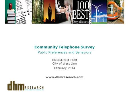 Community Telephone Survey Public Preferences and Behaviors PREPARED FOR City of West Linn February 2014 www.dhmresearch.com.