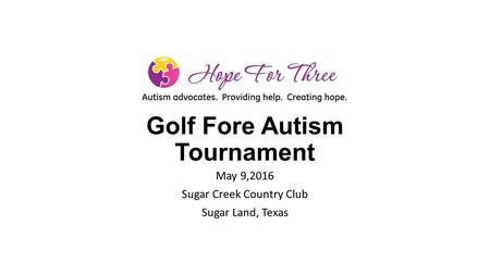 Golf Fore Autism Tournament May 9,2016 Sugar Creek Country Club Sugar Land, Texas.