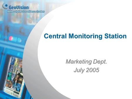 Central Monitoring Station Marketing Dept. July 2005.