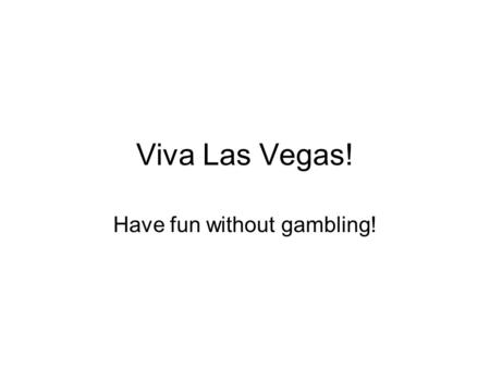 Viva Las Vegas! Have fun without gambling!. Climate Northeast Corner of Navada –Along Interstate 15 Not to Far from Provo! –About 650 miles –Only 5-6.