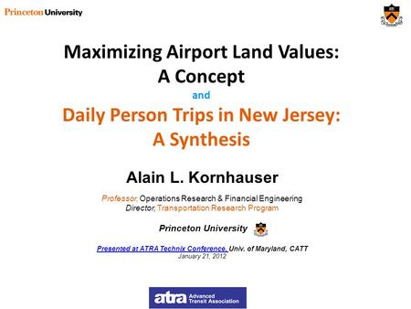 Maximizing Airport Land Values: A Concept and Daily Person Trips in New Jersey: A Synthesis Alain L. Kornhauser Professor, Operations Research & Financial.