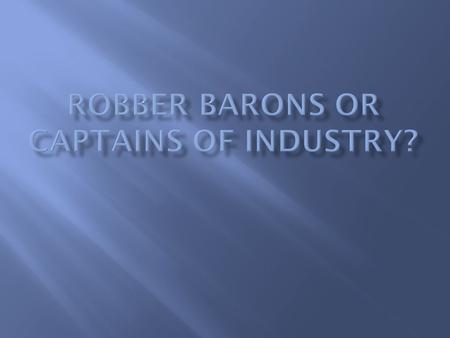  Though a century has passed since the heyday of the great industrialists and financiers, debate continues: were these men captains of industry, without.