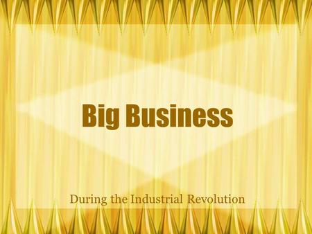 Big Business During the Industrial Revolution. Andrew Carnegie Scotsman, immigrated to United States as child Became one of the first industrial moguls.