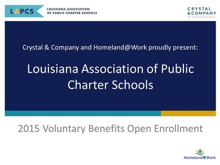 Crystal & Company and proudly present: Louisiana Association of Public Charter Schools 2015 Voluntary Benefits Open Enrollment.