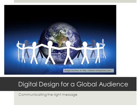 Digital Design for a Global Audience Communicating the right message Image courtesy of