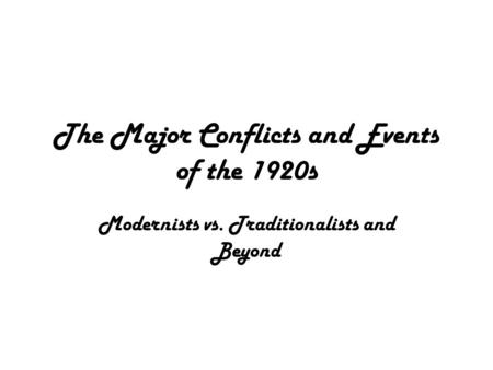 The Major Conflicts and Events of the 1920s Modernists vs. Traditionalists and Beyond.