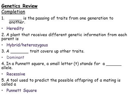 Genetics Review Completion 1._____ is the passing of traits from one generation to another. Heredity 2. A plant that receives different genetic information.